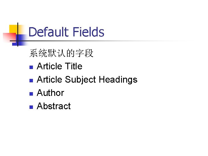 Default Fields 系统默认的字段 n Article Title n Article Subject Headings n Author n Abstract Default Fields 系统默认的字段 n Article Title n Article Subject Headings n Author n Abstract
