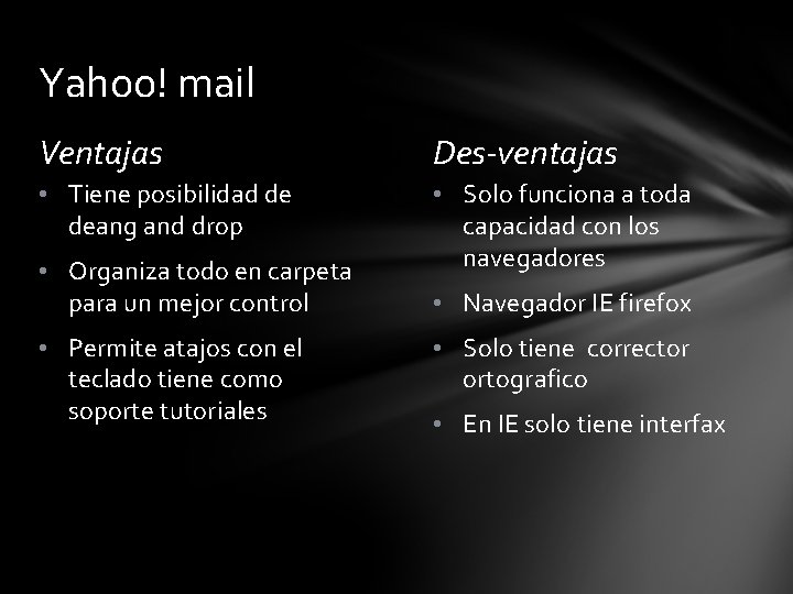 Yahoo! mail Ventajas Des-ventajas • Tiene posibilidad de deang and drop • Solo funciona