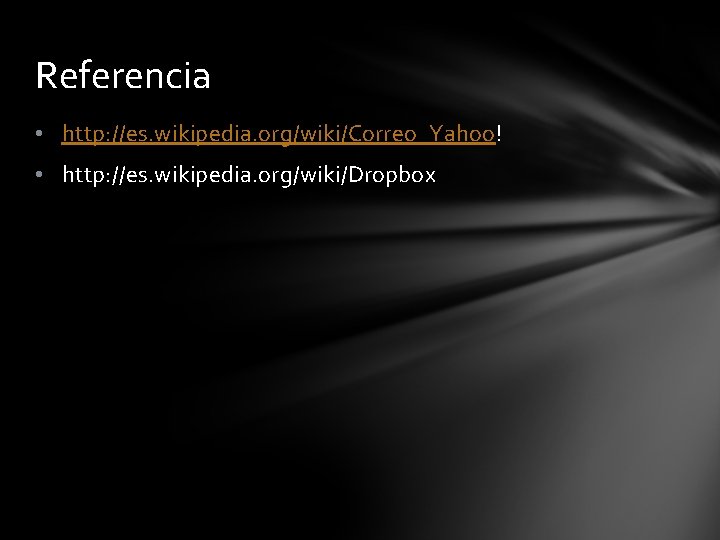Referencia • http: //es. wikipedia. org/wiki/Correo_Yahoo! • http: //es. wikipedia. org/wiki/Dropbox 