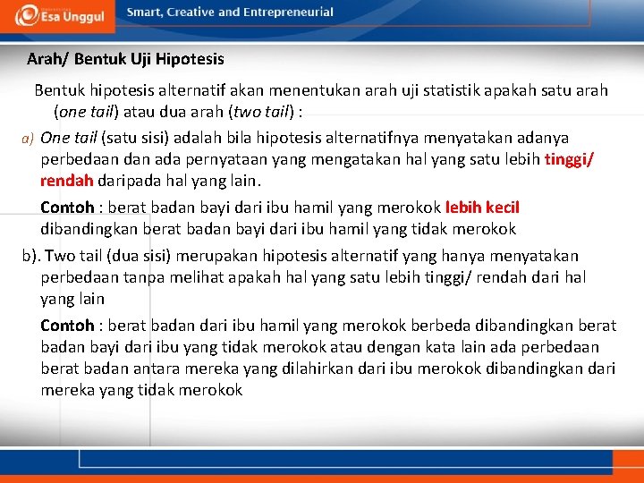 Arah/ Bentuk Uji Hipotesis Bentuk hipotesis alternatif akan menentukan arah uji statistik apakah satu