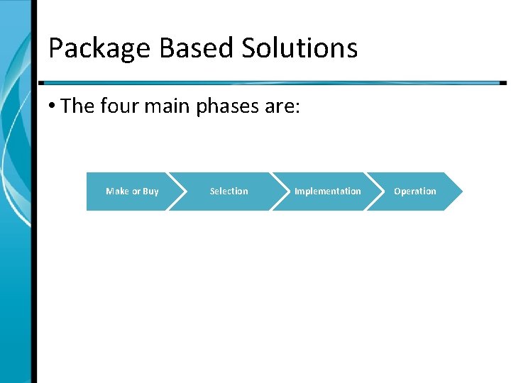Package Based Solutions • The four main phases are: Make or Buy Selection Implementation