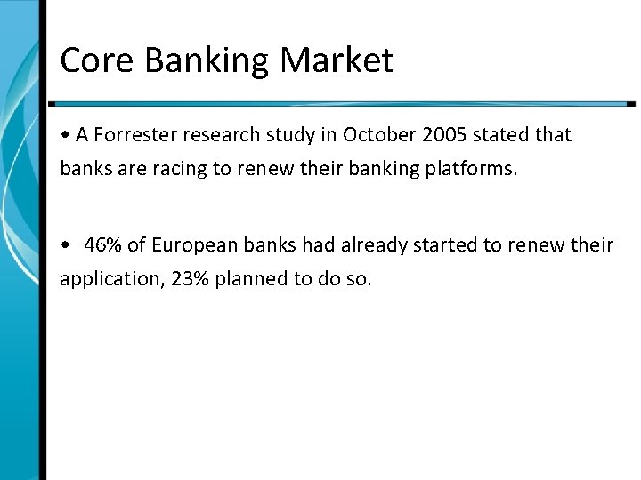 Core Banking Market • A Forrester research study in October 2005 stated that banks