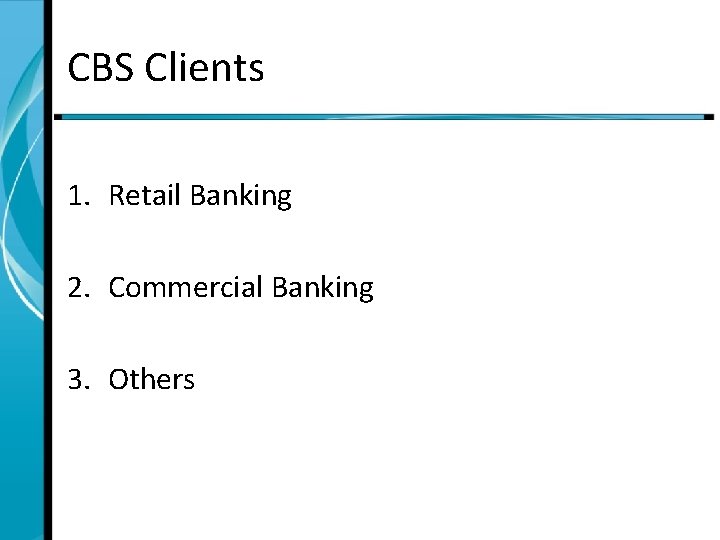 CBS Clients 1. Retail Banking 2. Commercial Banking 3. Others 