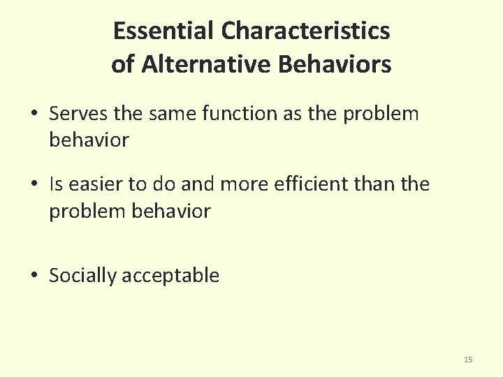 Essential Characteristics of Alternative Behaviors • Serves the same function as the problem behavior
