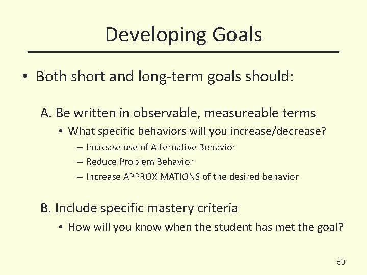 Developing Goals • Both short and long-term goals should: A. Be written in observable,