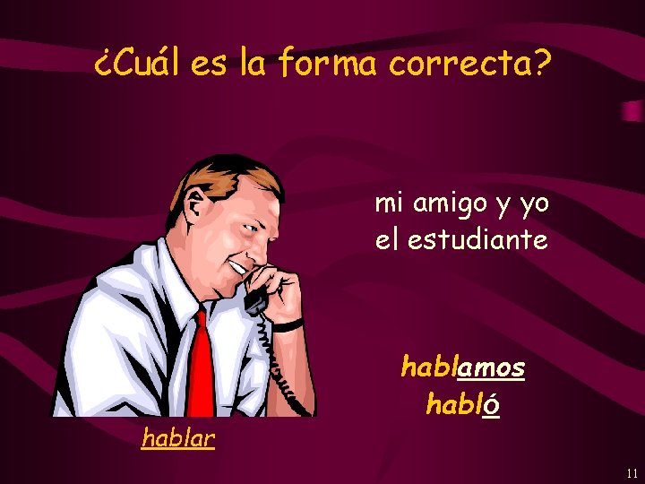 ¿Cuál es la forma correcta? mi amigo y yo el estudiante hablar hablamos habló