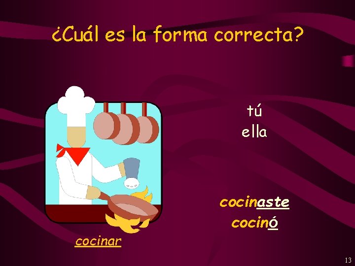¿Cuál es la forma correcta? tú ella cocinar cocinaste cocinó 13 