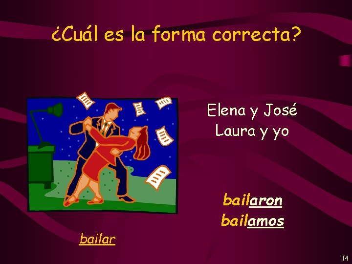 ¿Cuál es la forma correcta? Elena y José Laura y yo bailaron bailamos 14