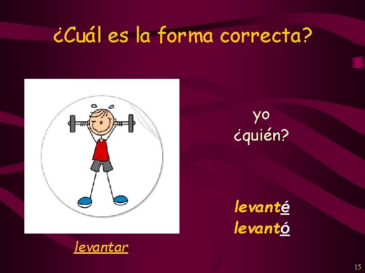 ¿Cuál es la forma correcta? yo ¿quién? levantar levanté levantó 15 