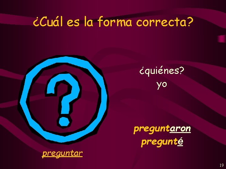 ¿Cuál es la forma correcta? ¿quiénes? yo preguntaron pregunté 19 