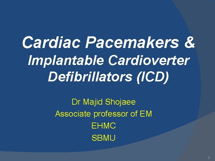 Cardiac Pacemakers & Implantable Cardioverter Defibrillators (ICD) Dr Majid Shojaee Associate professor of EM