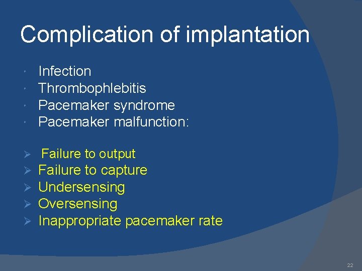 Complication of implantation Infection Thrombophlebitis Pacemaker syndrome Pacemaker malfunction: Ø Failure to output Ø