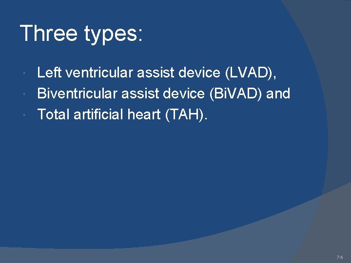 Three types: Left ventricular assist device (LVAD), Biventricular assist device (Bi. VAD) and Total