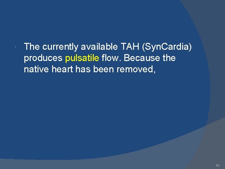  The currently available TAH (Syn. Cardia) produces pulsatile flow. Because the native heart