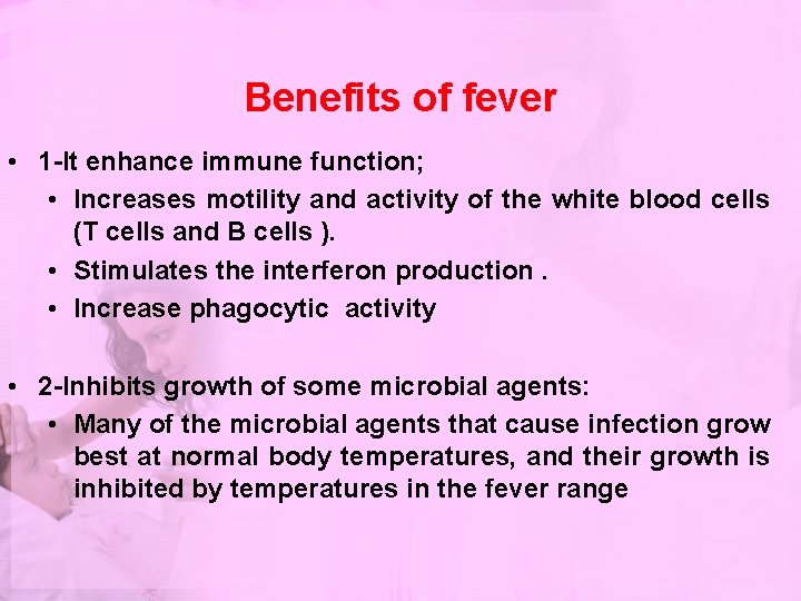 Benefits of fever • 1 -It enhance immune function; • Increases motility and activity