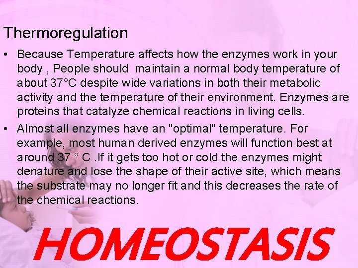 Thermoregulation • Because Temperature affects how the enzymes work in your body , People