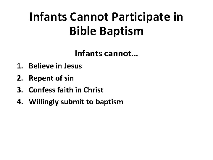 Infants Cannot Participate in Bible Baptism Infants cannot… 1. 2. 3. 4. Believe in