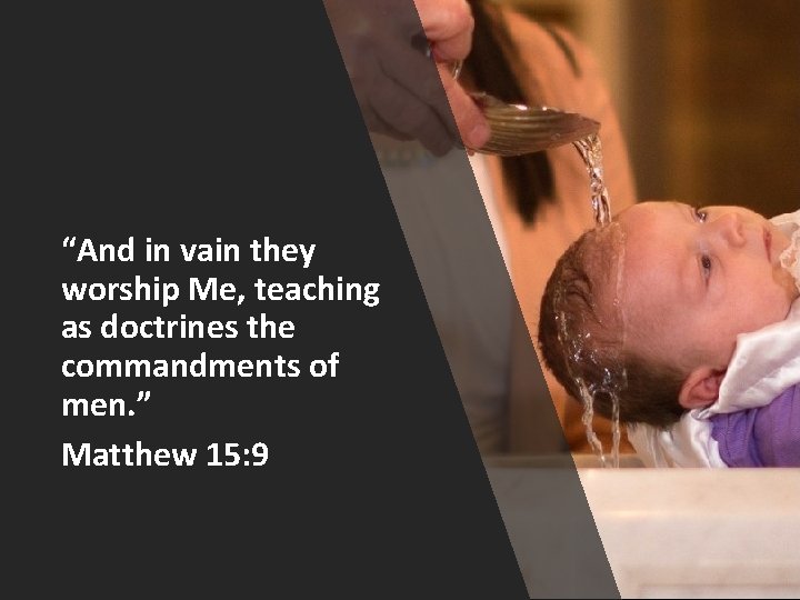 “And in vain they worship Me, teaching as doctrines the commandments of men. ”