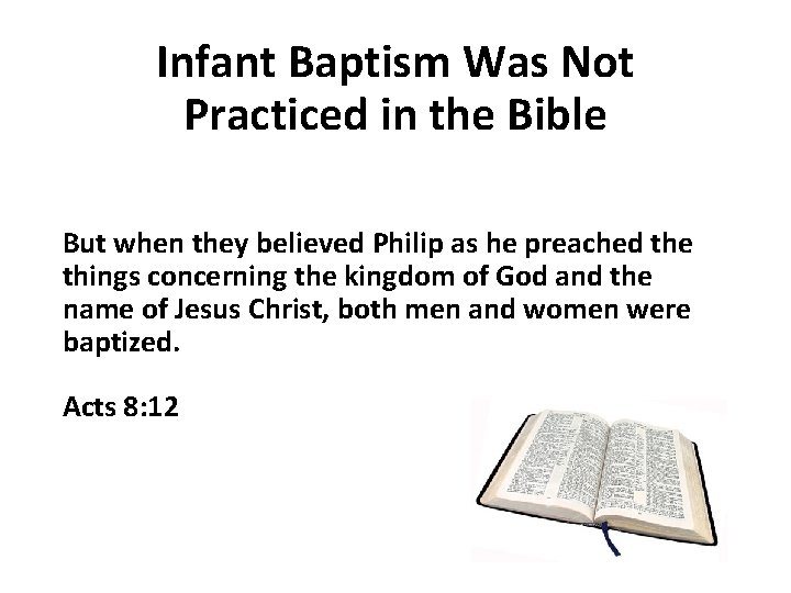 Infant Baptism Was Not Practiced in the Bible But when they believed Philip as