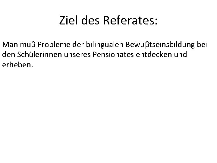 Ziel des Referates: Man muβ Probleme der bilingualen Bewuβtseinsbildung bei den Schülerinnen unseres Pensionates