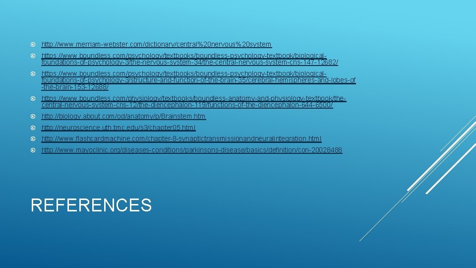  http: //www. merriam-webster. com/dictionary/central%20 nervous%20 system https: //www. boundless. com/psychology/textbooks/boundless-psychology-textbook/biologicalfoundations-of-psychology-3/the-nervous-system-34/the-central-nervous-system-cns-147 -12682/ https: //www.