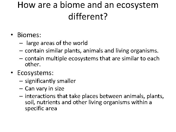 How are a biome and an ecosystem different? • Biomes: – large areas of