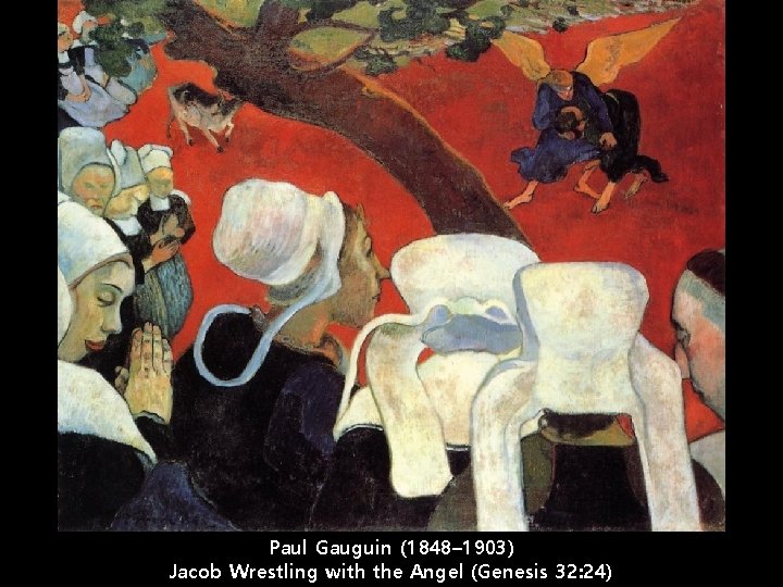 Paul Gauguin (1848– 1903) Jacob Wrestling with the Angel (Genesis 32: 24) 