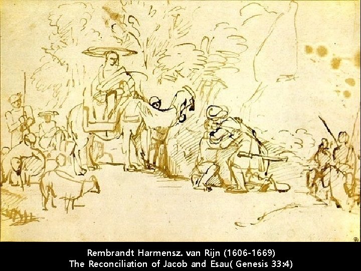 Rembrandt Harmensz. van Rijn (1606 -1669) The Reconciliation of Jacob and Esau( Genesis 33: