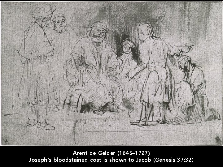 Arent de Gelder (1645– 1727) Joseph's bloodstained coat is shown to Jacob (Genesis 37: