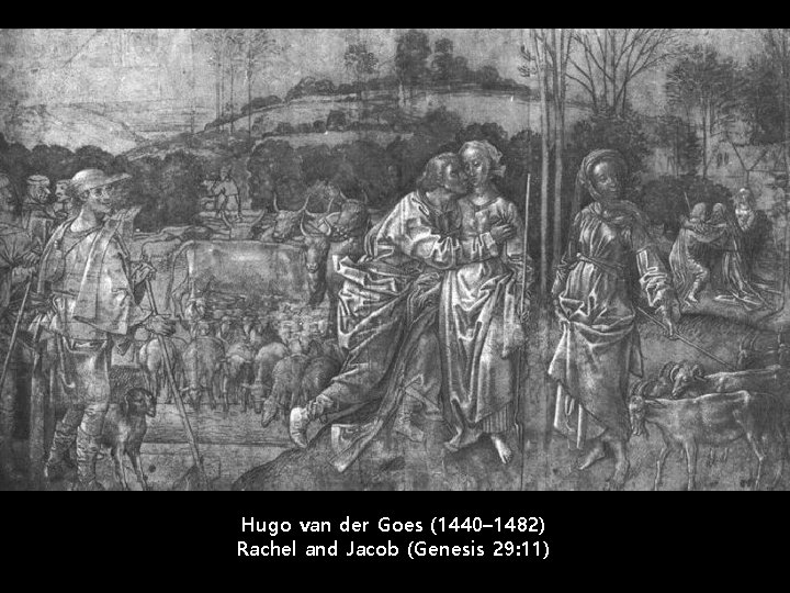 Hugo van der Goes (1440– 1482) Rachel and Jacob (Genesis 29: 11) 