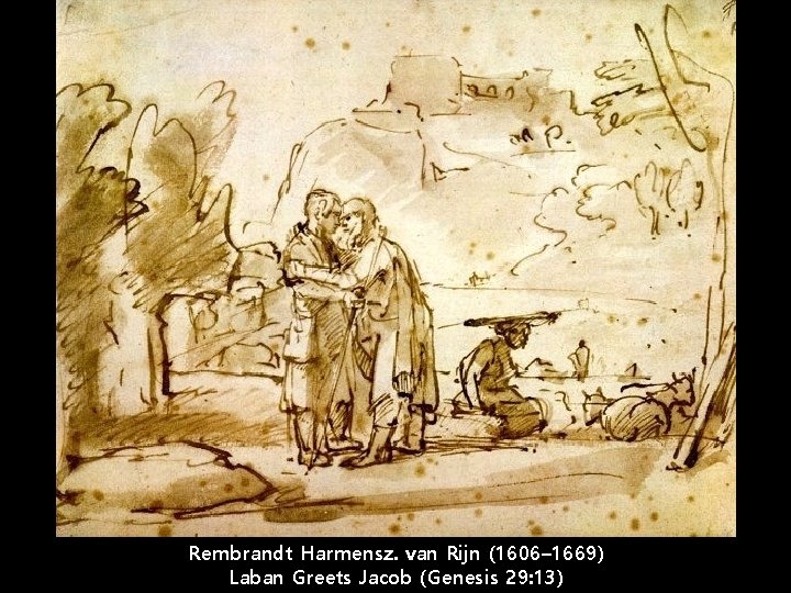 Rembrandt Harmensz. van Rijn (1606– 1669) Laban Greets Jacob (Genesis 29: 13) 