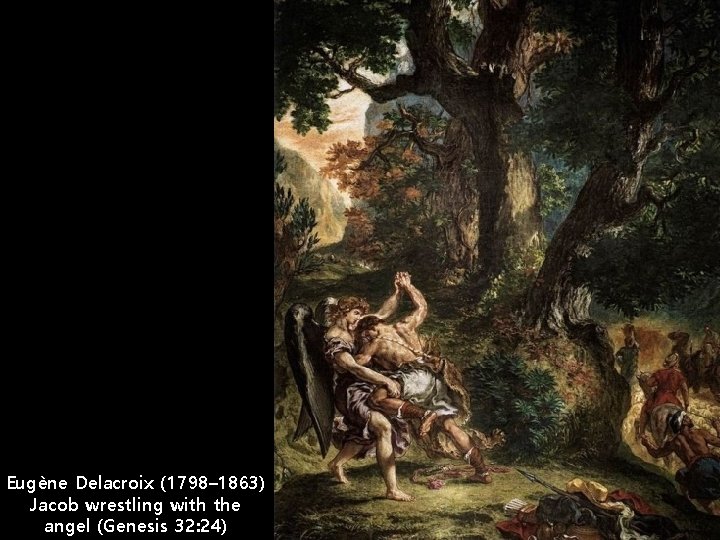 Eugène Delacroix (1798– 1863) Jacob wrestling with the angel (Genesis 32: 24) 
