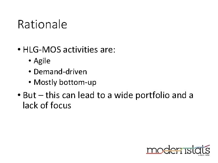 Rationale • HLG-MOS activities are: • Agile • Demand-driven • Mostly bottom-up • But Rationale • HLG-MOS activities are: • Agile • Demand-driven • Mostly bottom-up • But