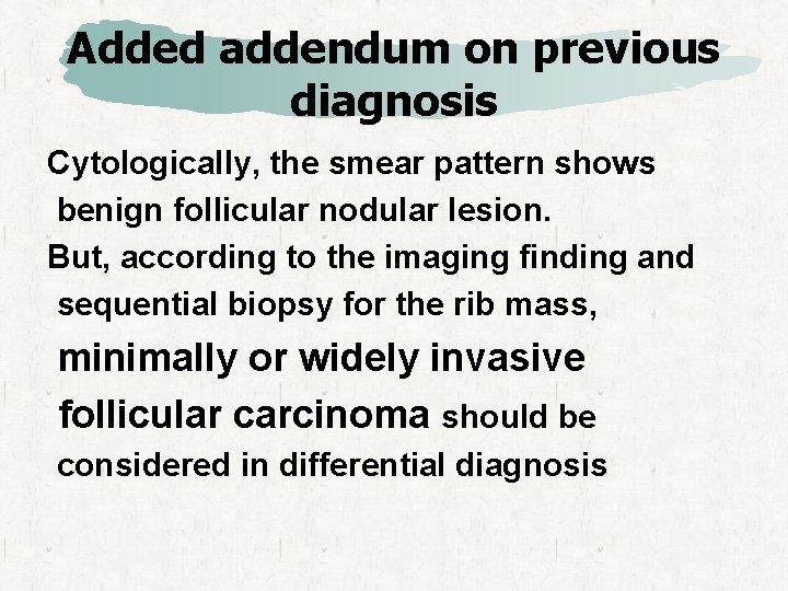 Added addendum on previous diagnosis Cytologically, the smear pattern shows benign follicular nodular lesion.