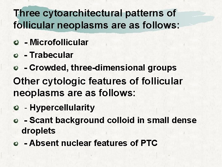 Three cytoarchitectural patterns of follicular neoplasms are as follows: - Microfollicular - Trabecular -
