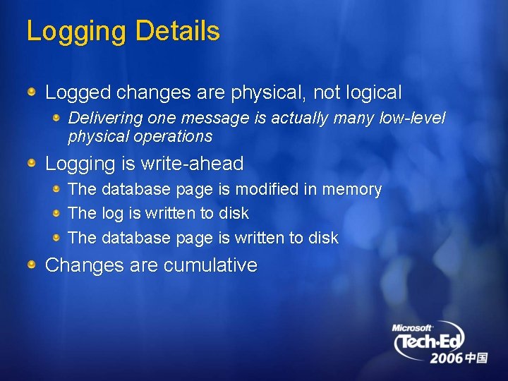 Logging Details Logged changes are physical, not logical Delivering one message is actually many