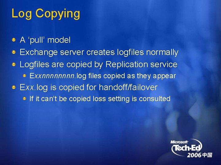 Log Copying A ‘pull’ model Exchange server creates logfiles normally Logfiles are copied by