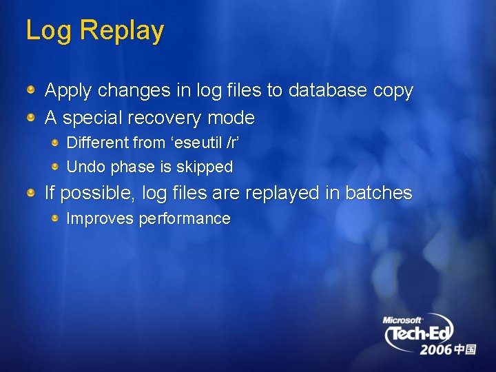 Log Replay Apply changes in log files to database copy A special recovery mode