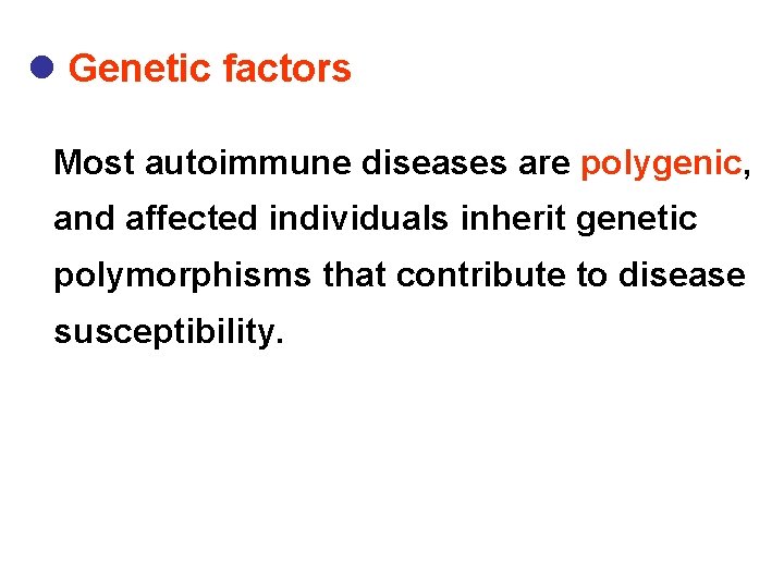 l Genetic factors Most autoimmune diseases are polygenic, and affected individuals inherit genetic polymorphisms