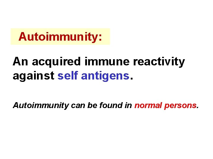 Autoimmunity: An acquired immune reactivity against self antigens. Autoimmunity can be found in normal