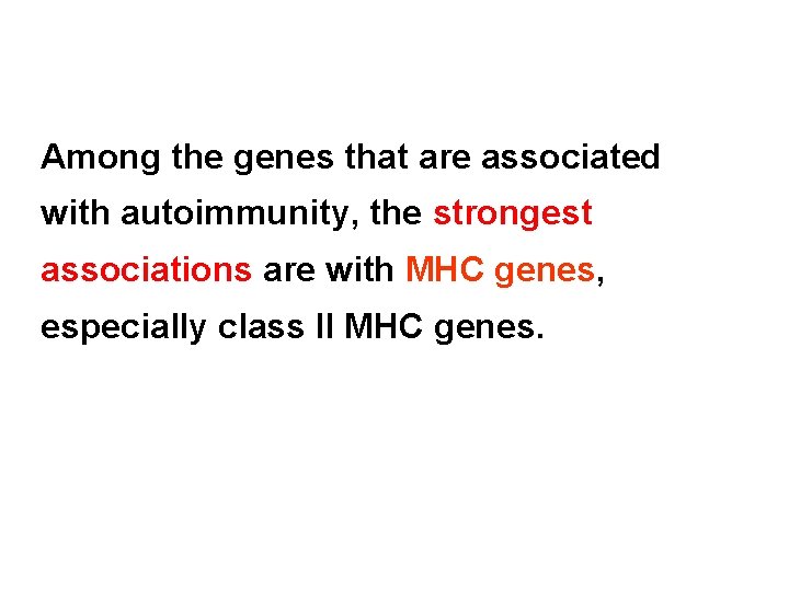 Among the genes that are associated with autoimmunity, the strongest associations are with MHC