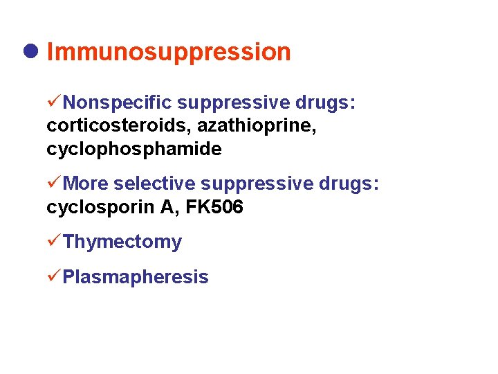 l Immunosuppression üNonspecific suppressive drugs: corticosteroids, azathioprine, cyclophosphamide üMore selective suppressive drugs: cyclosporin A,