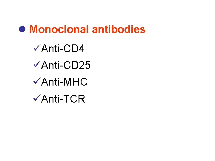 l Monoclonal antibodies üAnti-CD 4 üAnti-CD 25 üAnti-MHC üAnti-TCR 
