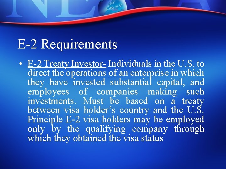 E-2 Requirements • E-2 Treaty Investor- Individuals in the U. S. to direct the