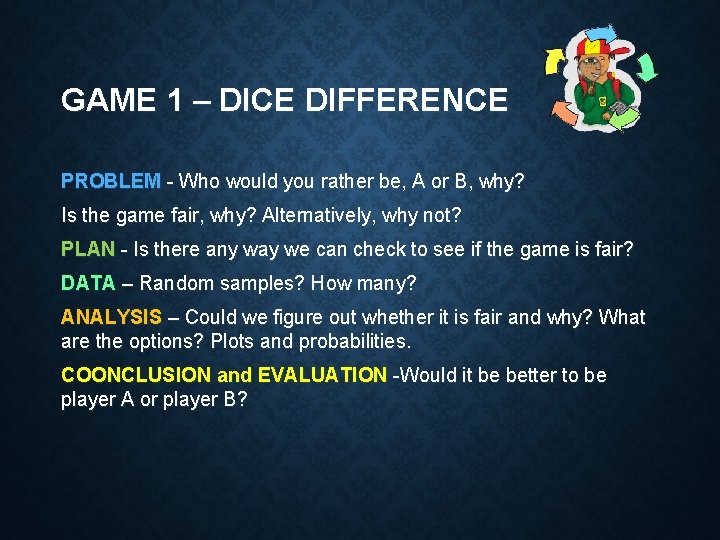 GAME 1 – DICE DIFFERENCE PROBLEM - Who would you rather be, A or