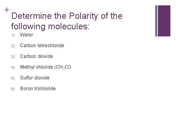 + Determine the Polarity of the following molecules: 1) Water 2) Carbon tetrachloride 3)