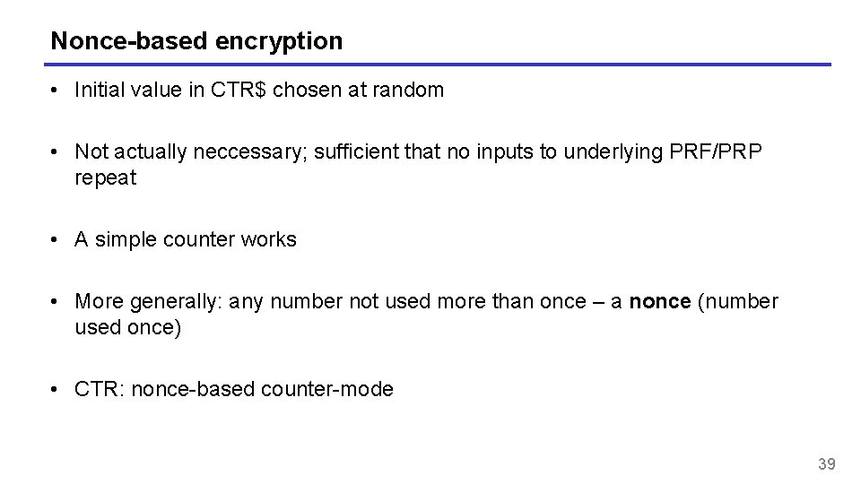 Nonce-based encryption • Initial value in CTR$ chosen at random • Not actually neccessary;