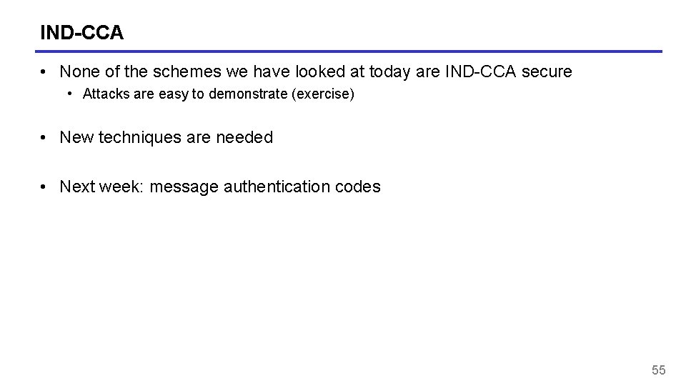 IND-CCA • None of the schemes we have looked at today are IND-CCA secure