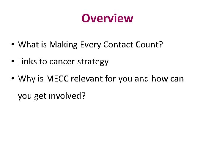 Overview • What is Making Every Contact Count? • Links to cancer strategy •