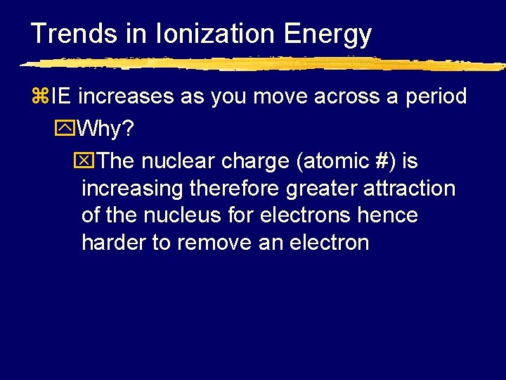 Trends in Ionization Energy z. IE increases as you move across a period y.